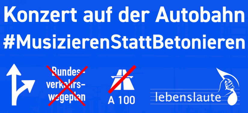 Konzert auf der A100, Musizieren statt Betonieren. Verkehrswende jetzt. A100 stoppen!