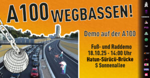 Rad- und Fußdemo auf der A100 – Autobahn für alle!
am Sonnabend, 18. Oktober 2025,  Start: 14 Uhr Hatun-Sürücü-Brücke (S-Bahnhof Sonnenallee)